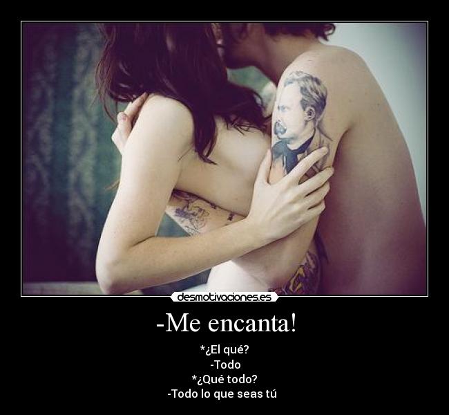 -Me encanta! - *¿El qué?
-Todo
*¿Qué todo?
-Todo lo que seas tú  ♥