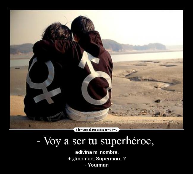 - Voy a ser tu superhéroe, -