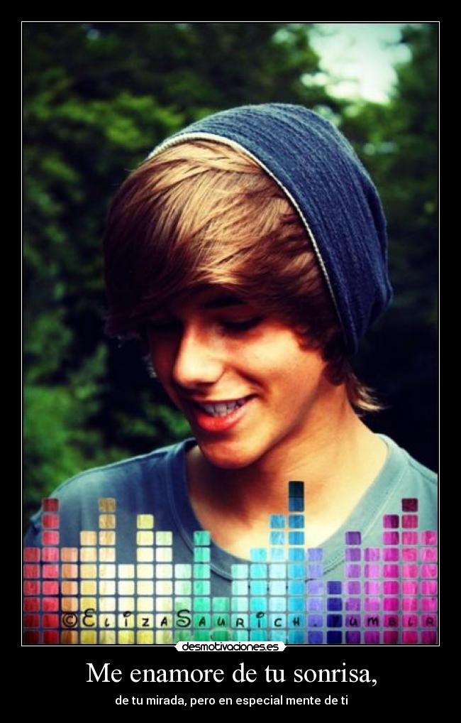 Me enamore de tu sonrisa, - de tu mirada, pero en especial mente de ti