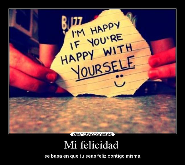 Mi felicidad  - se basa en que tu seas feliz contigo misma.