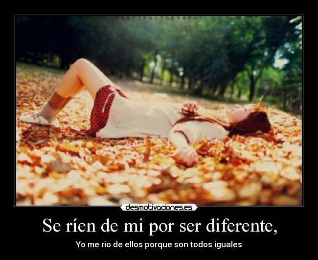 Se ríen de mi por ser diferente, -
