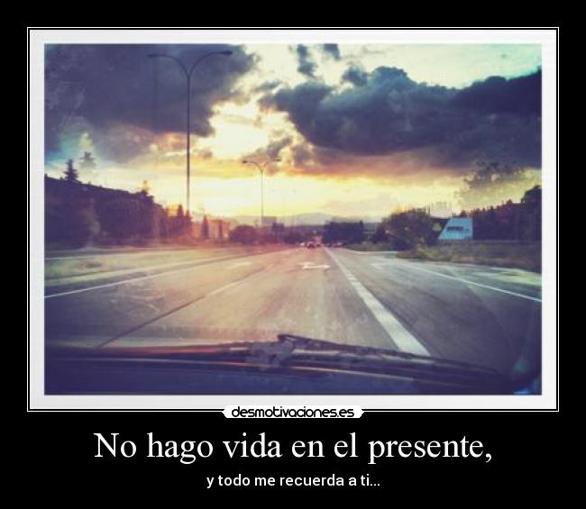 No hago vida en el presente, - 