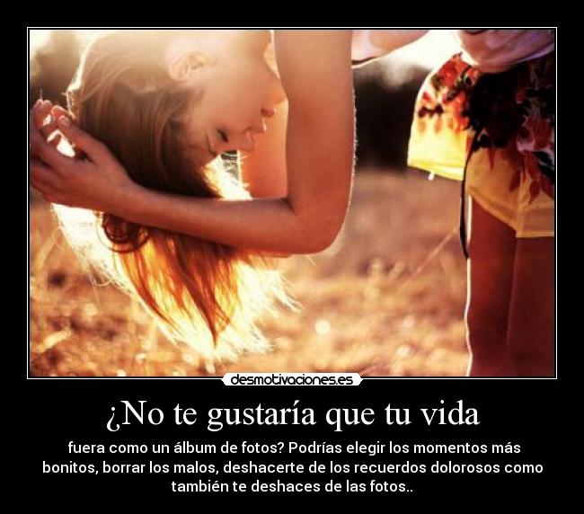 ¿No te gustaría que tu vida - 