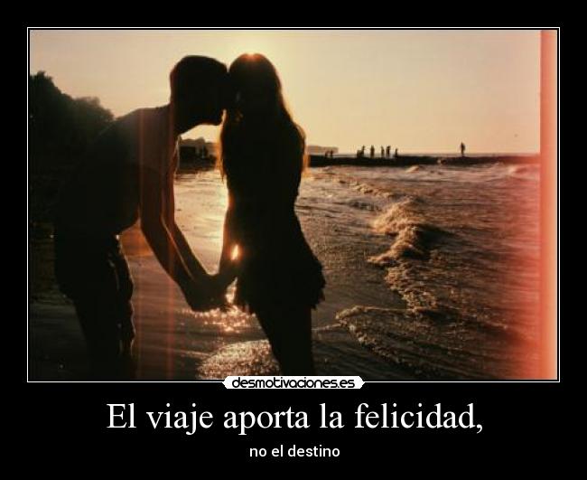 El viaje aporta la felicidad, -