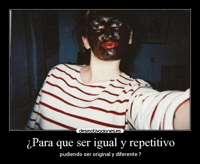 ¿Para que ser igual y repetitivo - 