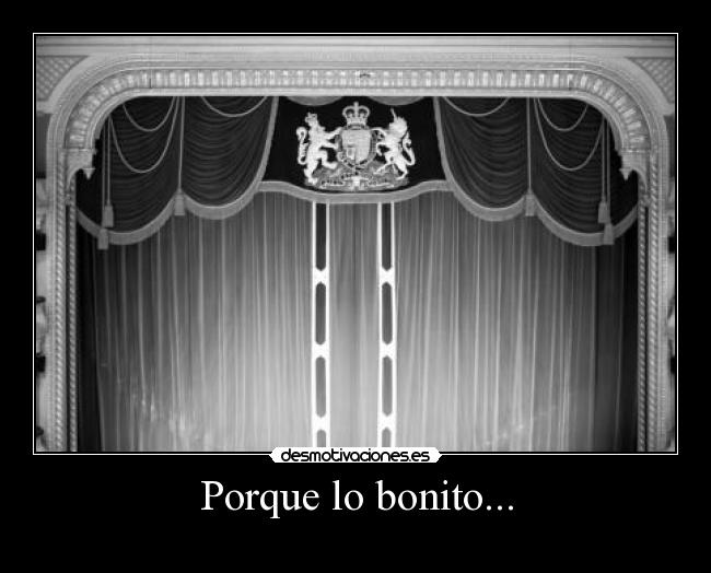 Porque lo bonito... -