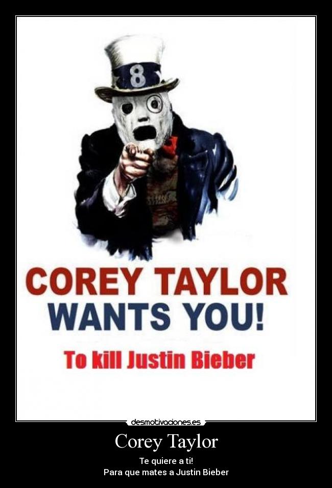 Corey Taylor - Te quiere a ti!
Para que mates a Justin Bieber
