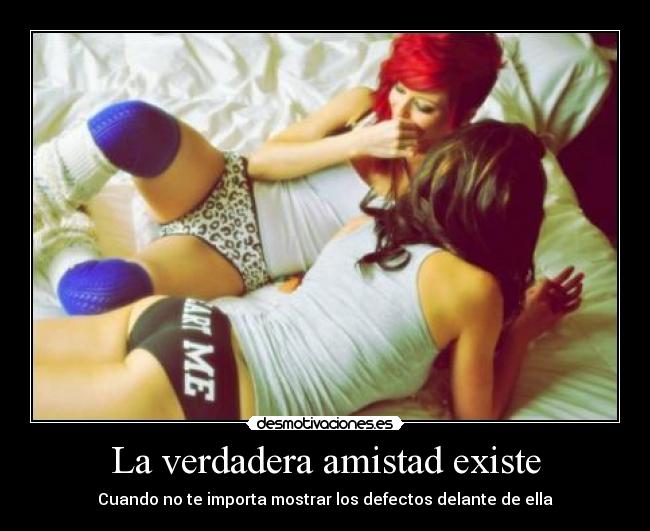 La verdadera amistad existe - Cuando no te importa mostrar los defectos delante de ella