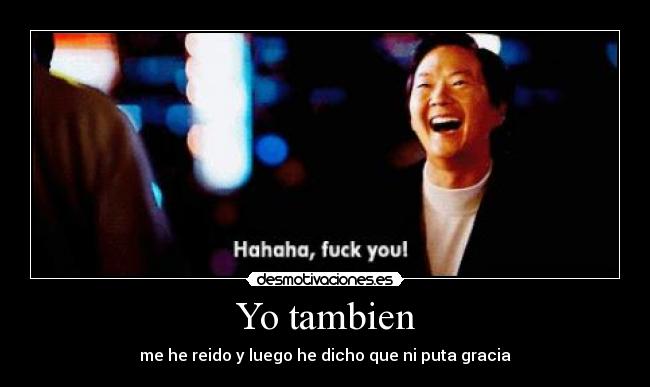 Yo tambien - me he reido y luego he dicho que ni puta gracia