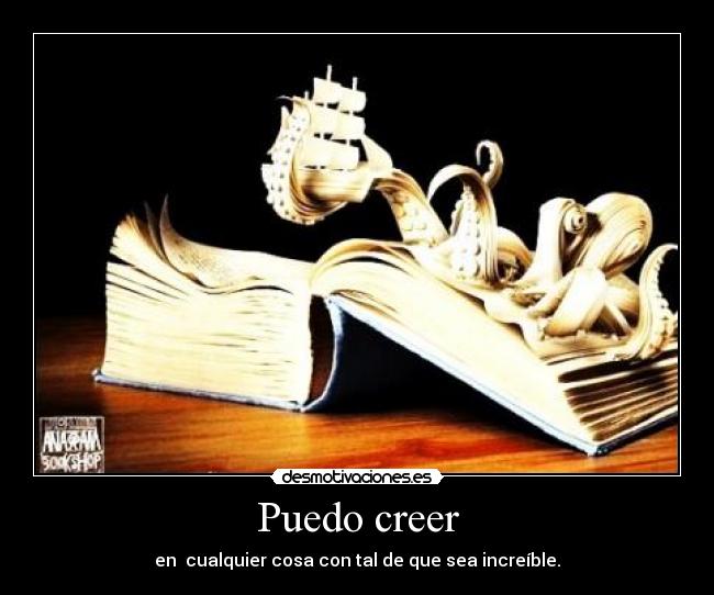 Puedo creer - en cualquier cosa con tal de que sea increíble.