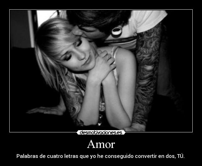 Amor - Palabras de cuatro letras que yo he conseguido convertir en dos, TÚ. 