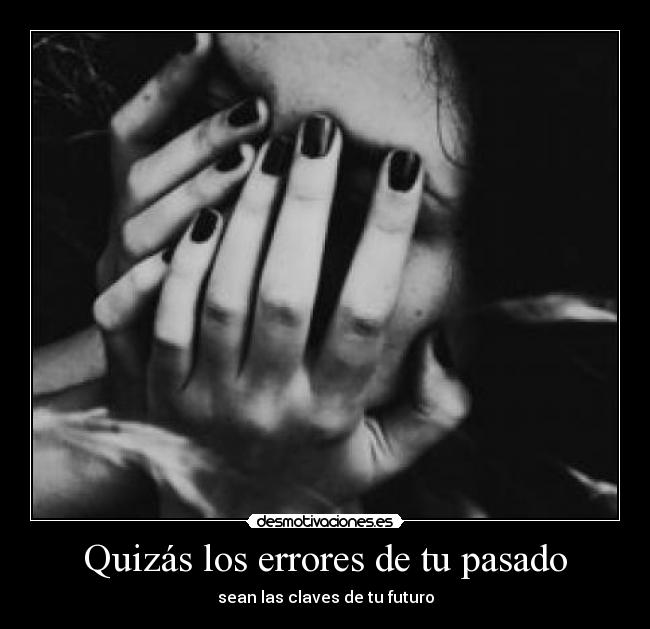 Quizás los errores de tu pasado - sean las claves de tu futuro