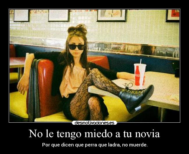 No le tengo miedo a tu novia -