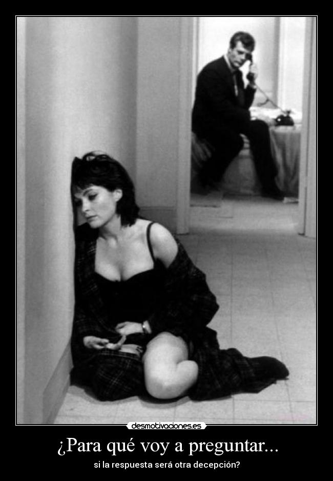 ¿Para qué voy a preguntar... - si la respuesta será otra decepción?