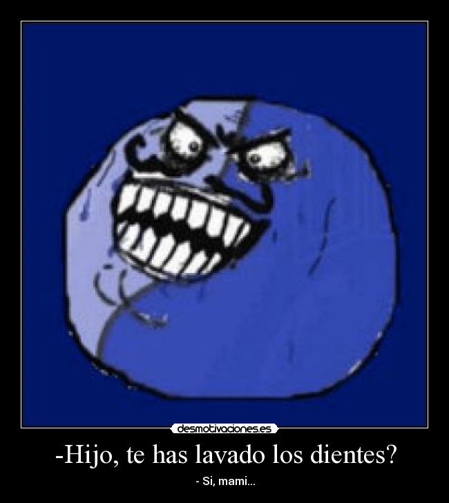 -Hijo, te has lavado los dientes? -