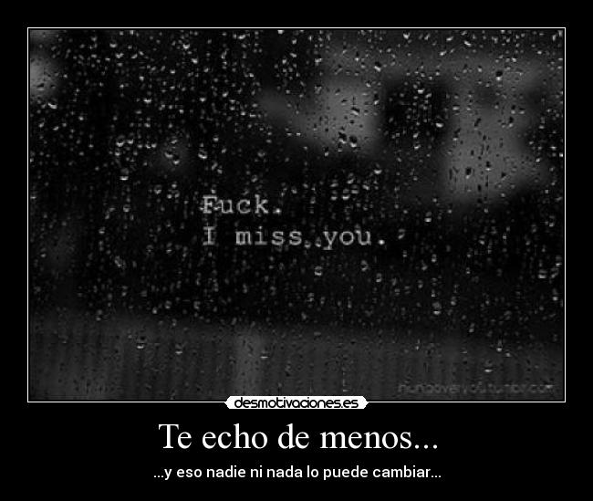 Te echo de menos... - ...y eso nadie ni nada lo puede cambiar...