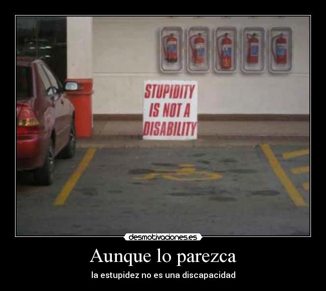 Aunque lo parezca - la estupidez no es una discapacidad