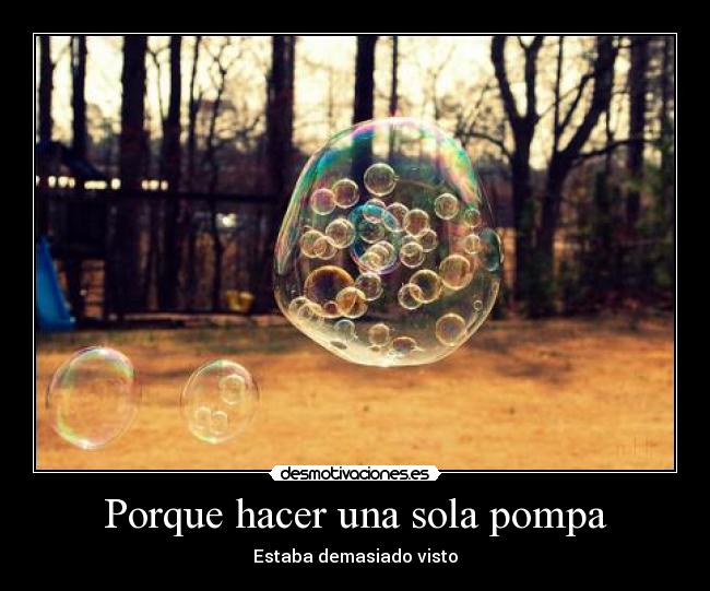 Porque hacer una sola pompa -