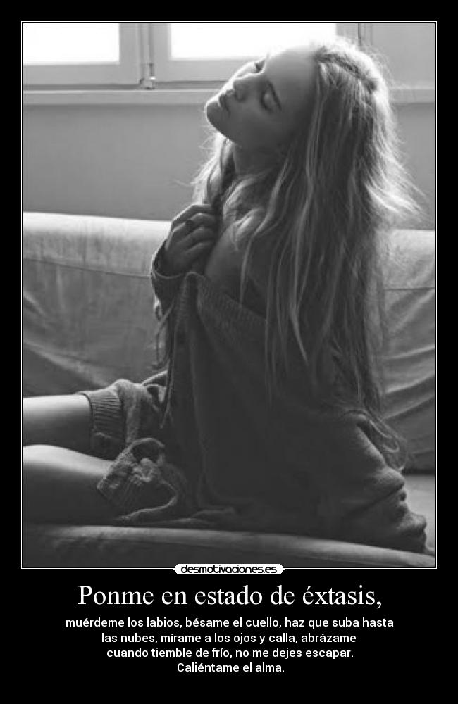 Ponme en estado de éxtasis, -