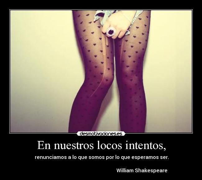 En nuestros locos intentos, - 