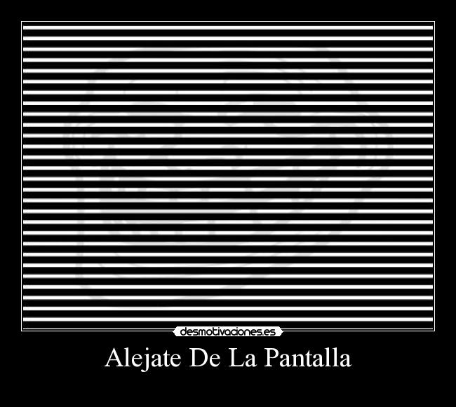 Alejate De La Pantalla -