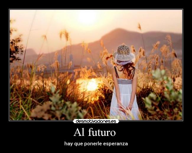 Al futuro  - hay que ponerle esperanza