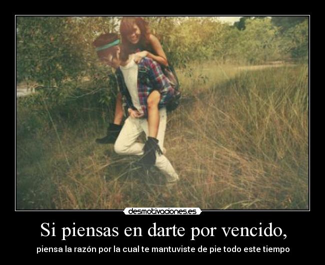 Si piensas en darte por vencido, -