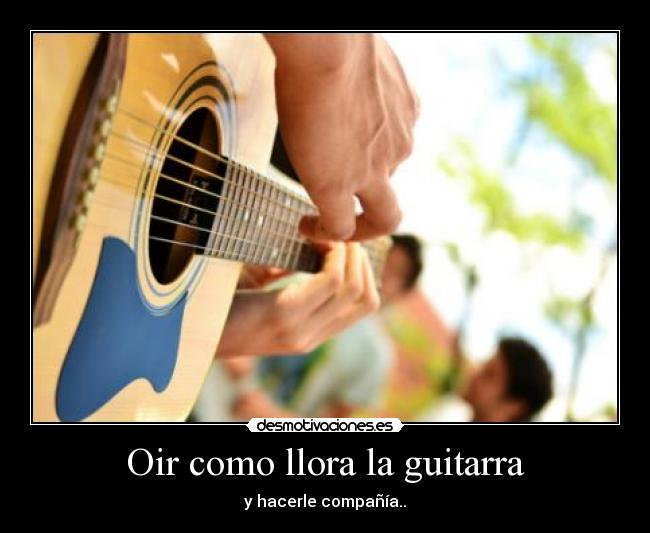 Oir como llora la guitarra -