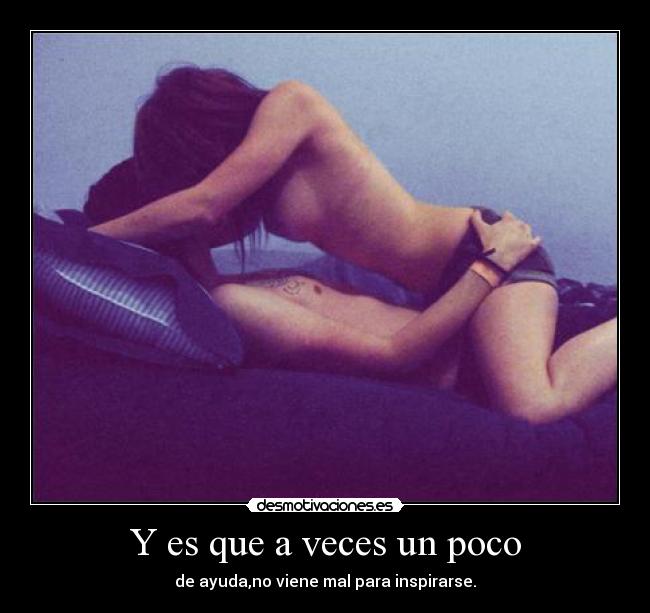 Y es que a veces un poco - de ayuda,no viene mal para inspirarse.