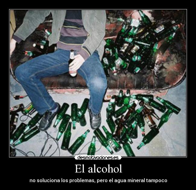 El alcohol - no soluciona los problemas, pero el agua mineral tampoco