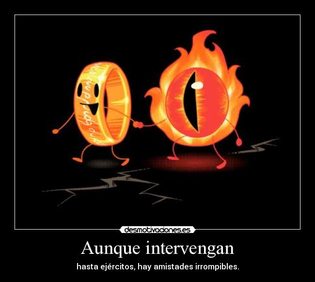 Aunque intervengan - hasta ejércitos, hay amistades irrompibles.