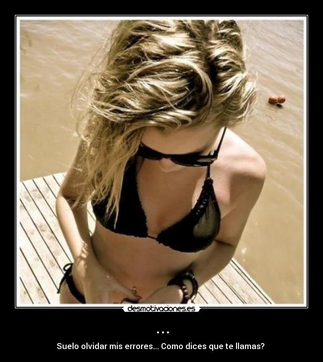... - Suelo olvidar mis errores... Como dices que te llamas? 