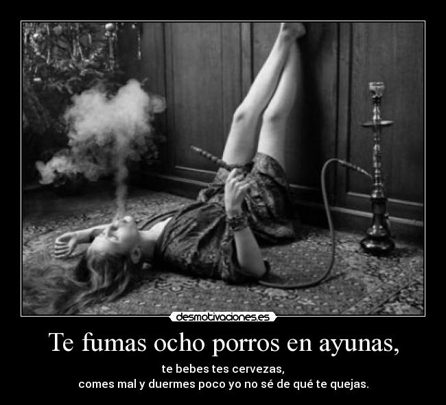 Te fumas ocho porros en ayunas, - 