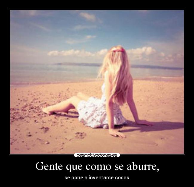 Gente que como se aburre, - 