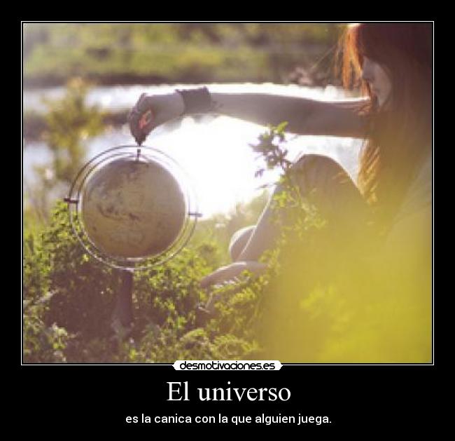 El universo - es la canica con la que alguien juega.