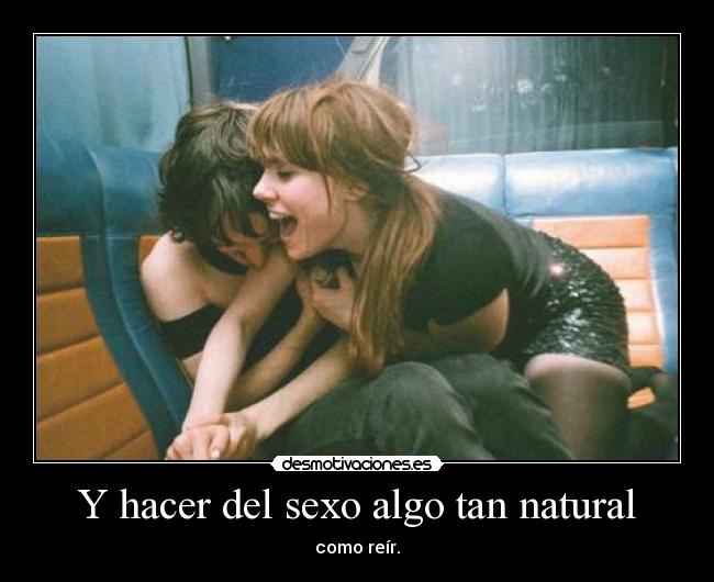 Y hacer del sexo algo tan natural - 
