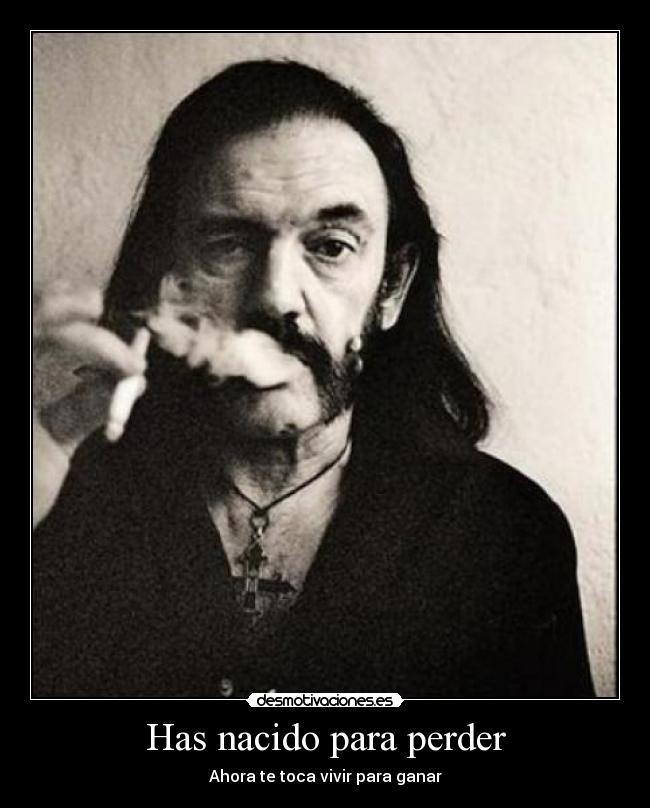 Has nacido para perder - Ahora te toca vivir para ganar
