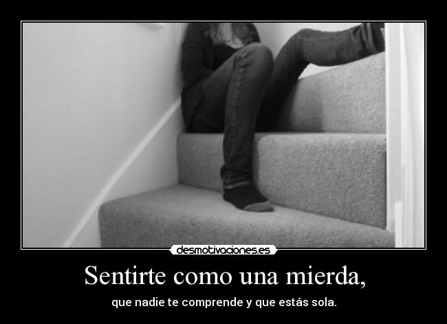 Sentirte como una mierda, -