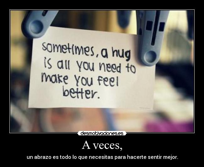 A veces, - un abrazo es todo lo que necesitas para hacerte sentir mejor.