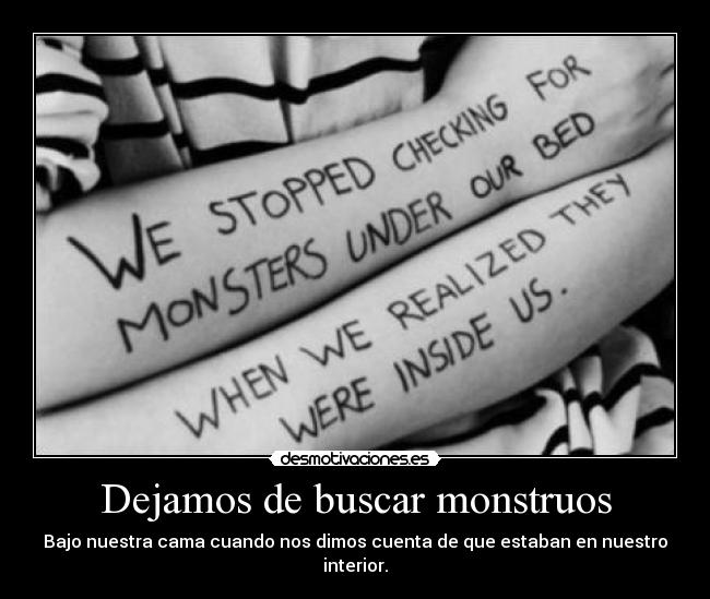 Dejamos de buscar monstruos - Bajo nuestra cama cuando nos dimos cuenta de que estaban en nuestro interior.