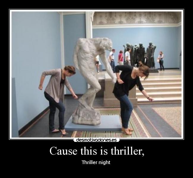 Cause this is thriller, - 