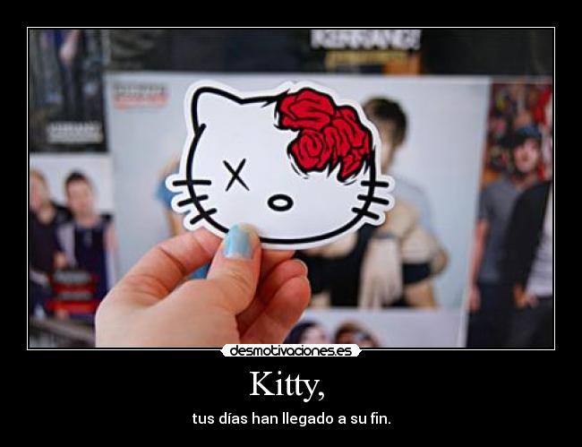 Kitty, - tus días han llegado a su fin.