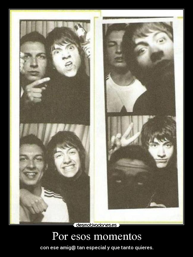 Por esos momentos - con ese amig@ tan especial y que tanto quieres.