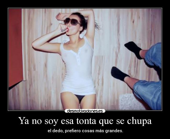 Ya no soy esa tonta que se chupa -