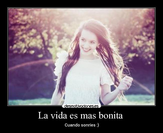 La vida es mas bonita  - Cuando sonríes :)