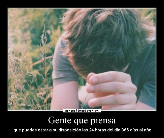 Gente que piensa - que puedes estar a su disposición las 24 horas del día 365 días al año