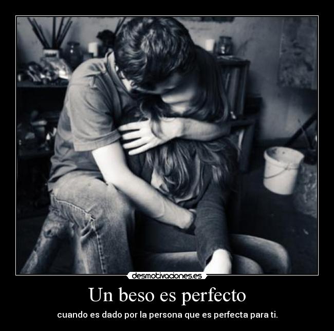 Un beso es perfecto - cuando es dado por la persona que es perfecta para ti.