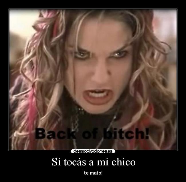 Si tocás a mi chico - te mato!