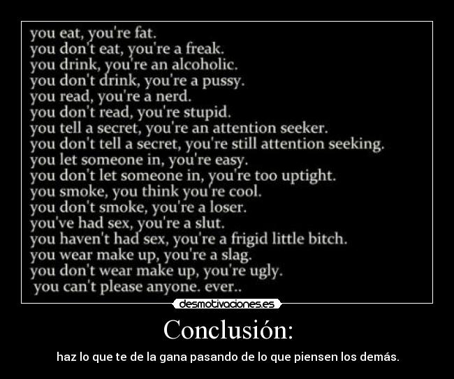 Conclusión: - haz lo que te de la gana pasando de lo que piensen los demás.