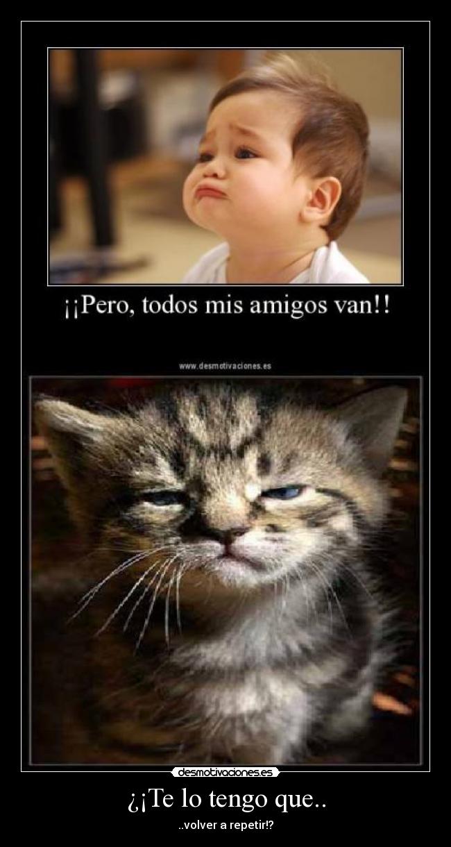 ¿¡Te lo tengo que.. - ..volver a repetir!?